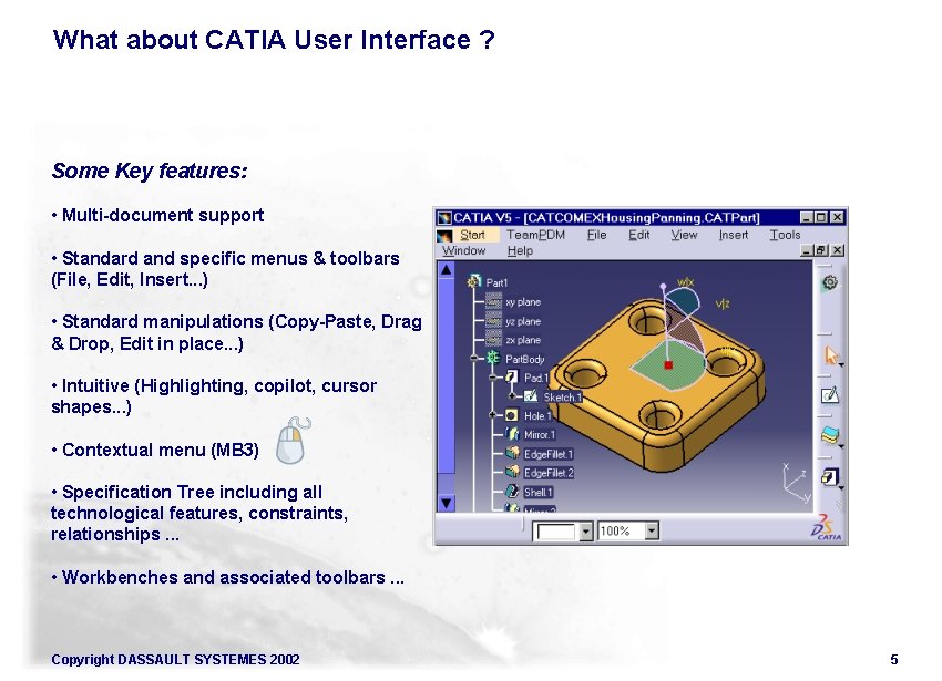 What about CATIA User Interface ? Some Key features: • Multi-document support • Standard