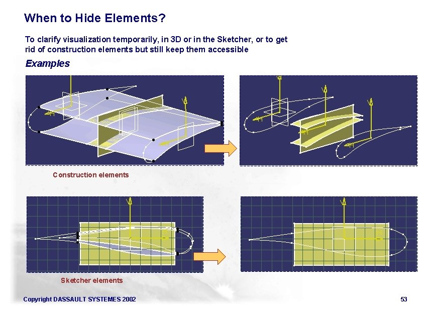 When to Hide Elements? To clarify visualization temporarily, in 3 D or in the