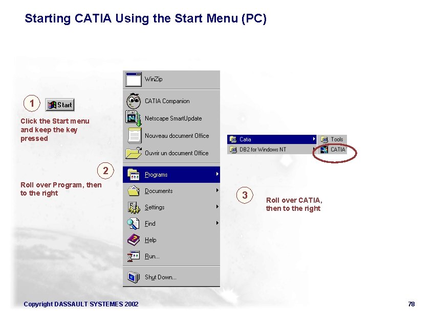 Starting CATIA Using the Start Menu (PC) 1 Click the Start menu and keep