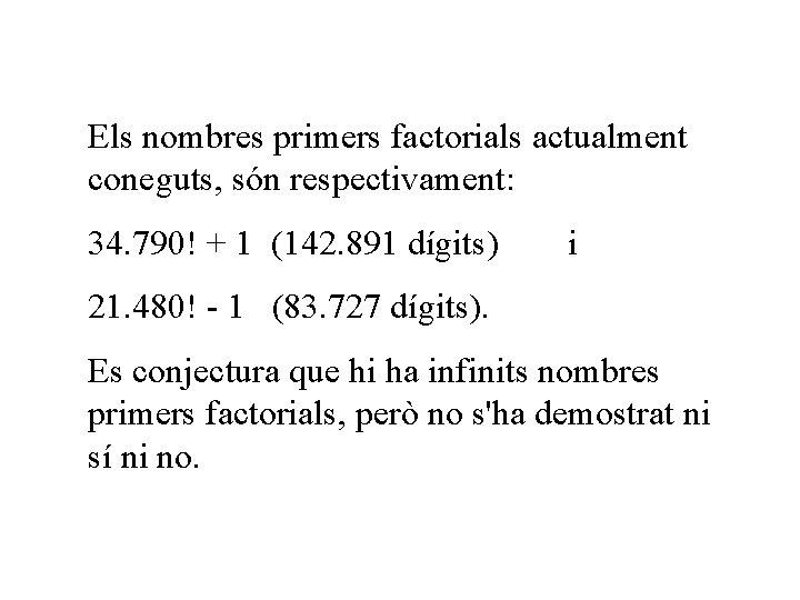 Els nombres primers factorials actualment coneguts, són respectivament: 34. 790! + 1 (142. 891