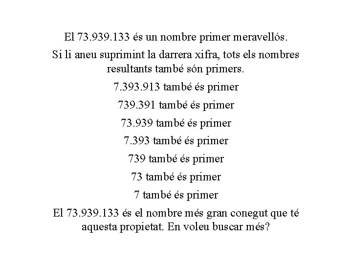 El 73. 939. 133 és un nombre primer meravellós. Si li aneu suprimint la