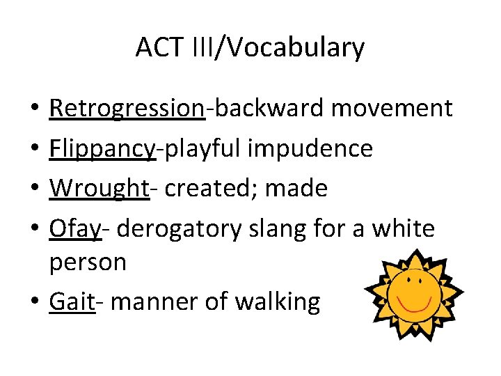 ACT III/Vocabulary Retrogression-backward movement Flippancy-playful impudence Wrought- created; made Ofay- derogatory slang for a