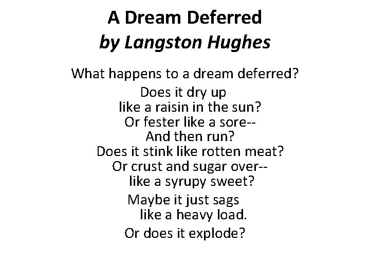 A Dream Deferred by Langston Hughes What happens to a dream deferred? Does it