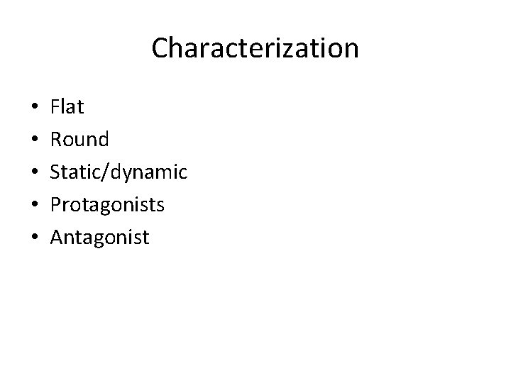 Characterization • • • Flat Round Static/dynamic Protagonists Antagonist 