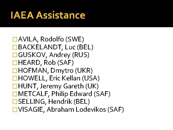 IAEA Assistance �AVILA, Rodolfo (SWE) �BACKELANDT, Luc (BEL) �GUSKOV, Andrey (RUS) �HEARD, Rob (SAF)