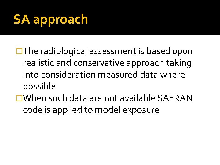 SA approach �The radiological assessment is based upon realistic and conservative approach taking into