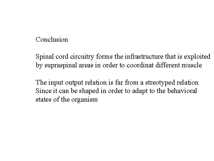 Conclusion Spinal cord circuitry forms the infrastructure that is exploited by supraspinal areas in Conclusion Spinal cord circuitry forms the infrastructure that is exploited by supraspinal areas in