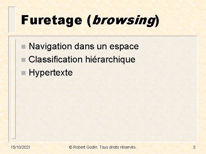 Furetage (browsing) Navigation dans un espace n Classification hiérarchique n Hypertexte n 15/10/2021 ©