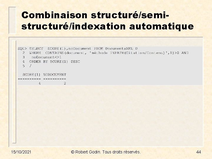 Combinaison structuré/semistructuré/indexation automatique 15/10/2021 © Robert Godin. Tous droits réservés. 44 