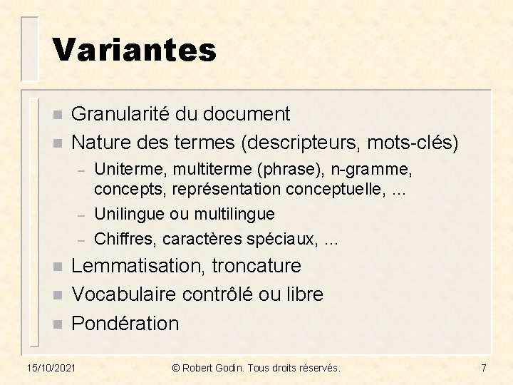 Variantes n n Granularité du document Nature des termes (descripteurs, mots-clés) – – –