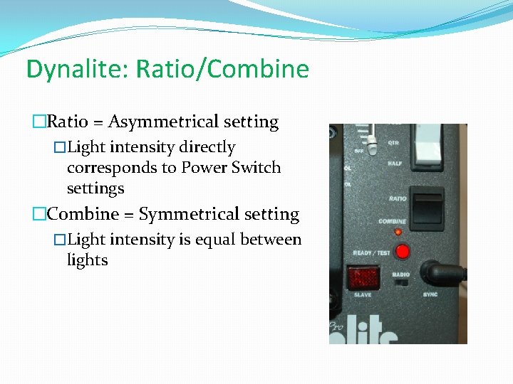 Dynalite: Ratio/Combine �Ratio = Asymmetrical setting �Light intensity directly corresponds to Power Switch settings