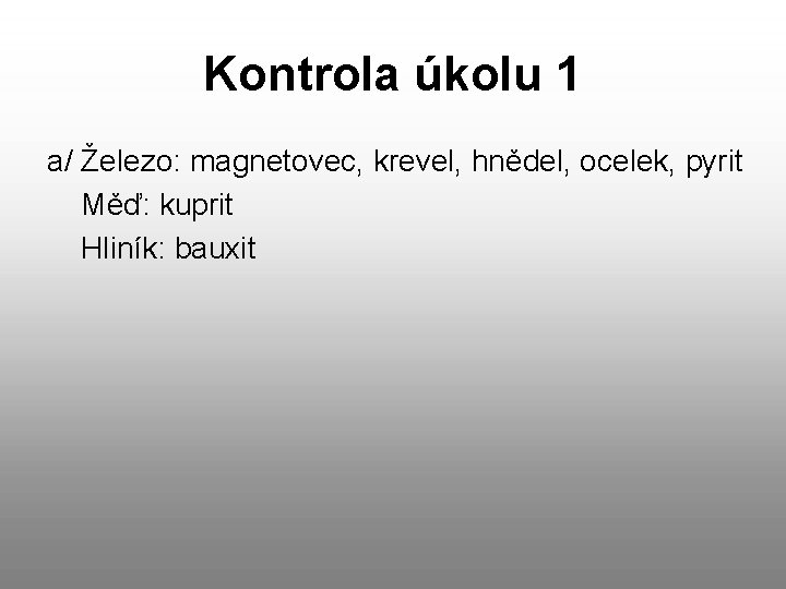 Kontrola úkolu 1 a/ Železo: magnetovec, krevel, hnědel, ocelek, pyrit Měď: kuprit Hliník: bauxit