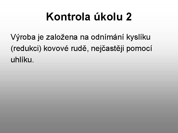 Kontrola úkolu 2 Výroba je založena na odnímání kyslíku (redukci) kovové rudě, nejčastěji pomocí