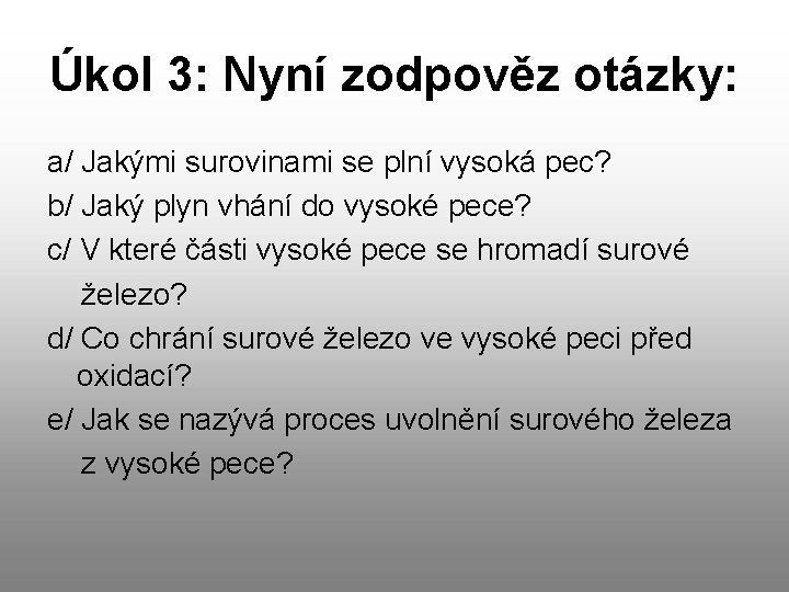 Úkol 3: Nyní zodpověz otázky: a/ Jakými surovinami se plní vysoká pec? b/ Jaký