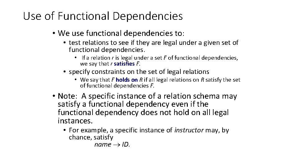 Use of Functional Dependencies • We use functional dependencies to: • test relations to