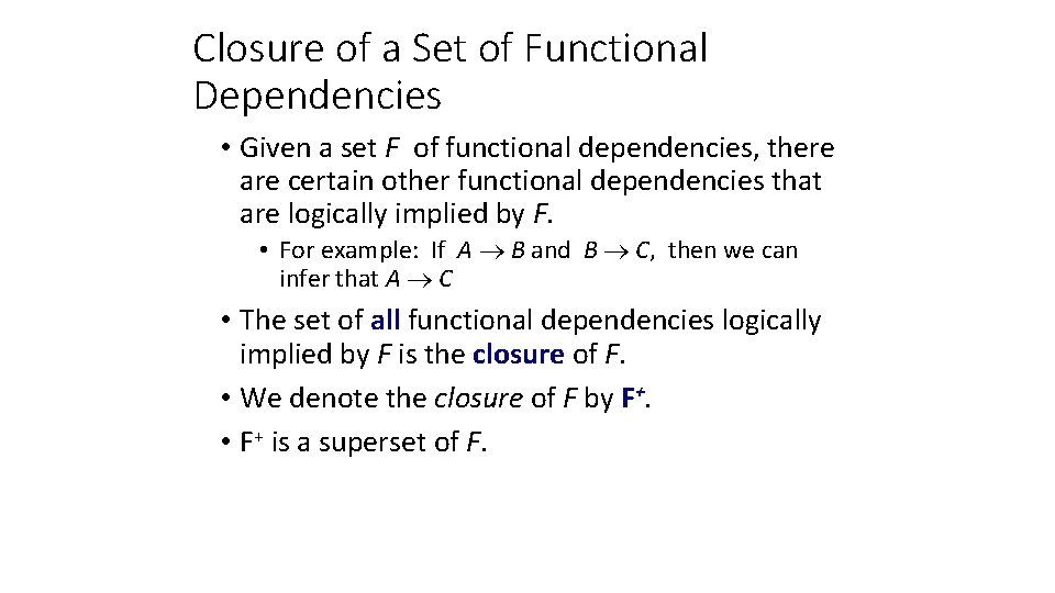 Closure of a Set of Functional Dependencies • Given a set F of functional