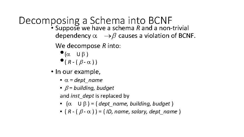Decomposing a Schema into BCNF • Suppose we have a schema R and a