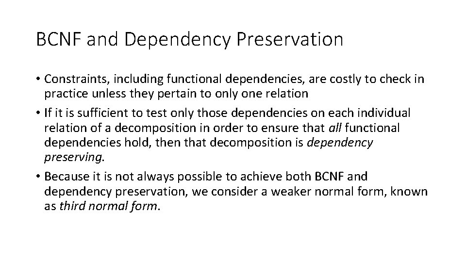 BCNF and Dependency Preservation • Constraints, including functional dependencies, are costly to check in