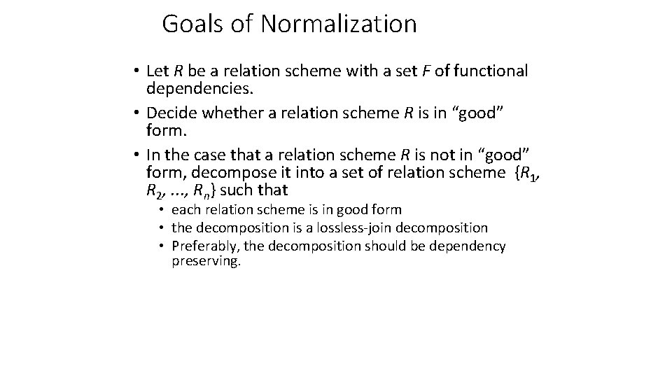 Goals of Normalization • Let R be a relation scheme with a set F