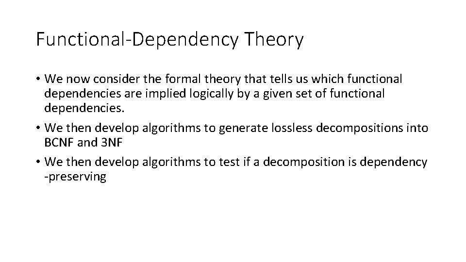 Functional-Dependency Theory • We now consider the formal theory that tells us which functional