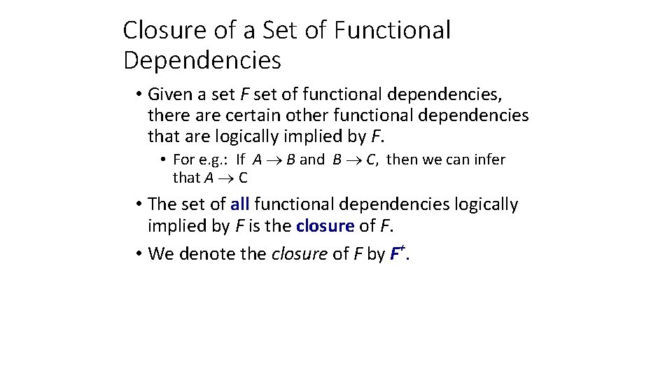 Closure of a Set of Functional Dependencies • Given a set F set of