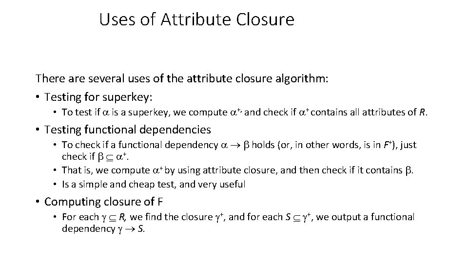 Uses of Attribute Closure There are several uses of the attribute closure algorithm: •