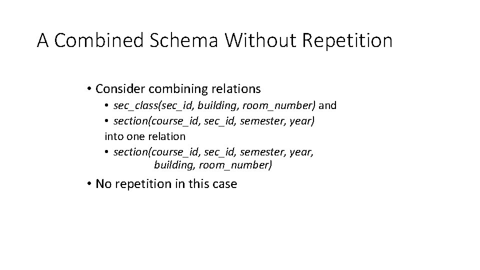 A Combined Schema Without Repetition • Consider combining relations • sec_class(sec_id, building, room_number) and
