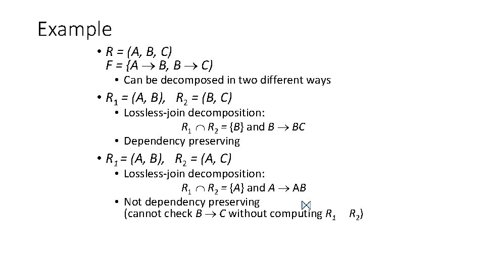 Example • R = (A, B, C) F = {A B, B C) •