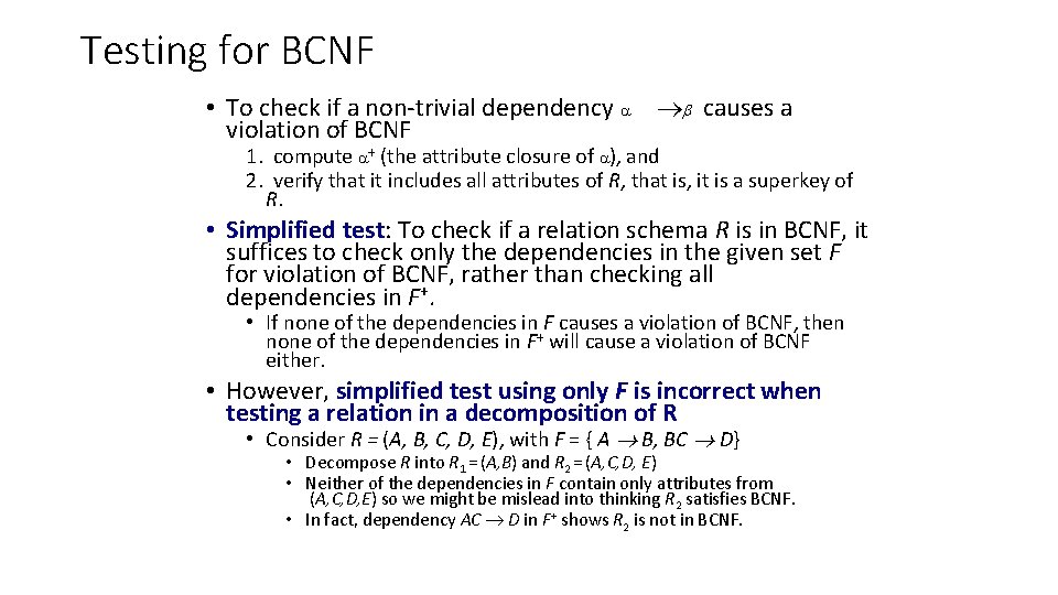 Testing for BCNF • To check if a non-trivial dependency causes a violation of