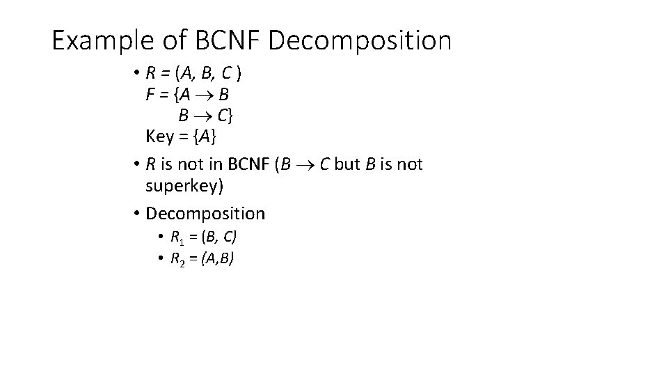 Example of BCNF Decomposition • R = (A, B, C ) F = {A