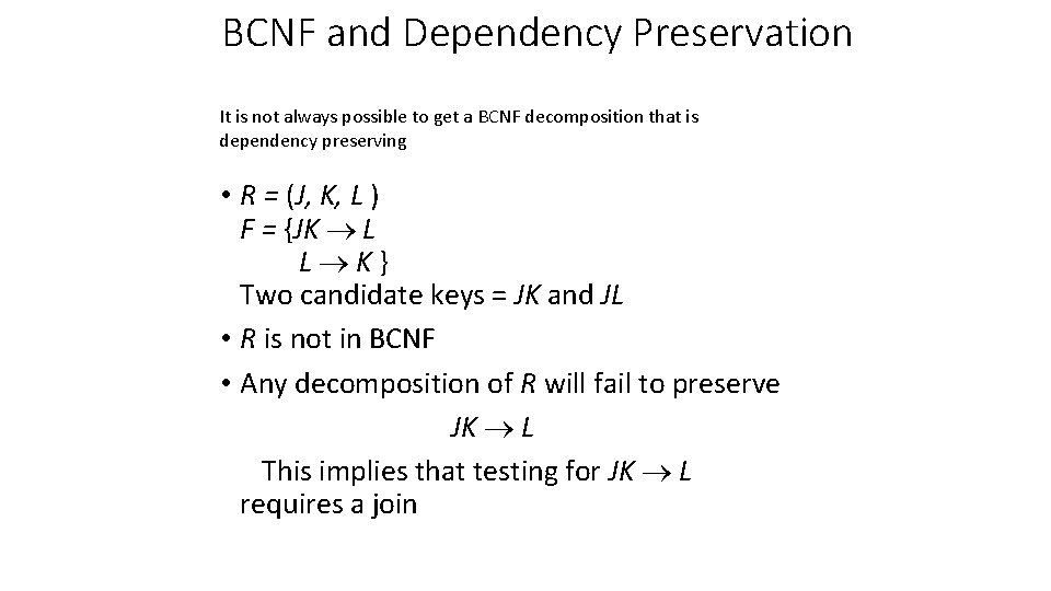 BCNF and Dependency Preservation It is not always possible to get a BCNF decomposition