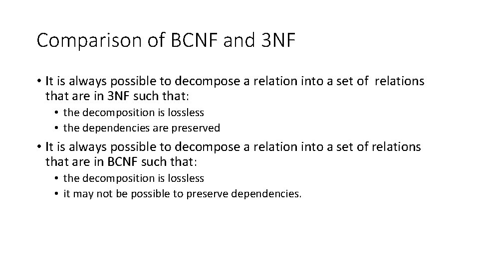 Comparison of BCNF and 3 NF • It is always possible to decompose a