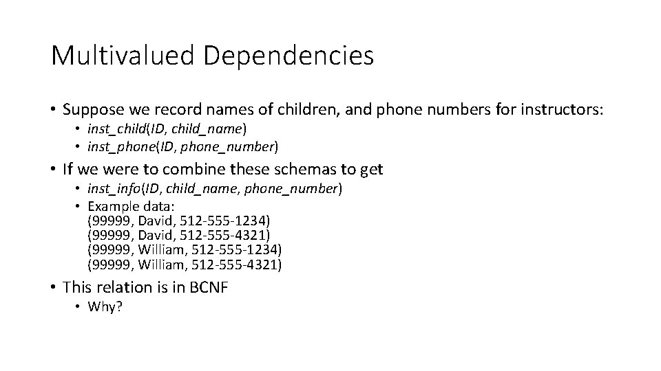 Multivalued Dependencies • Suppose we record names of children, and phone numbers for instructors: