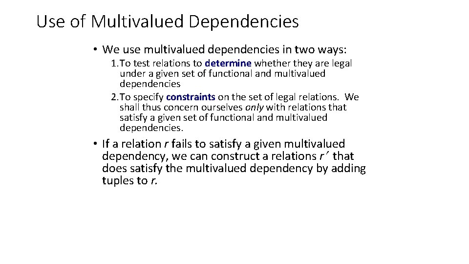 Use of Multivalued Dependencies • We use multivalued dependencies in two ways: 1. To