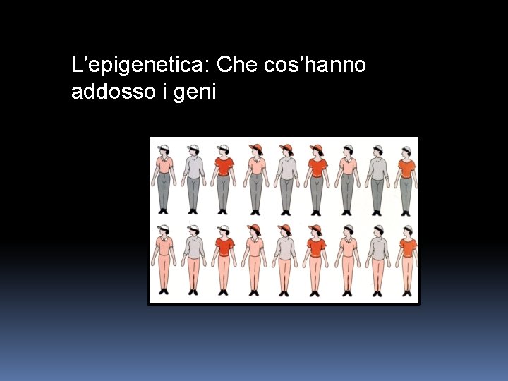 L’epigenetica: Che cos’hanno addosso i geni 