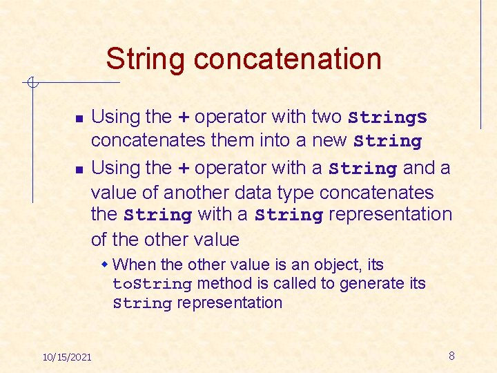 String concatenation n n Using the + operator with two Strings concatenates them into