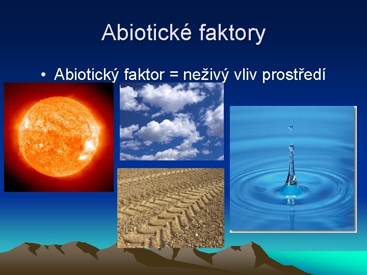 Abiotické faktory • Abiotický faktor = neživý vliv prostředí 