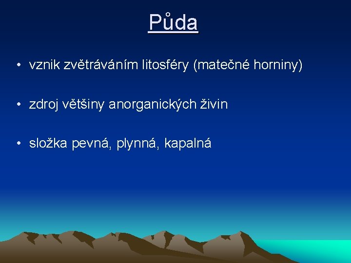 Půda • vznik zvětráváním litosféry (matečné horniny) • zdroj většiny anorganických živin • složka