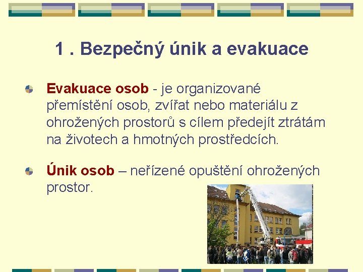 1. Bezpečný únik a evakuace Evakuace osob - je organizované přemístění osob, zvířat nebo