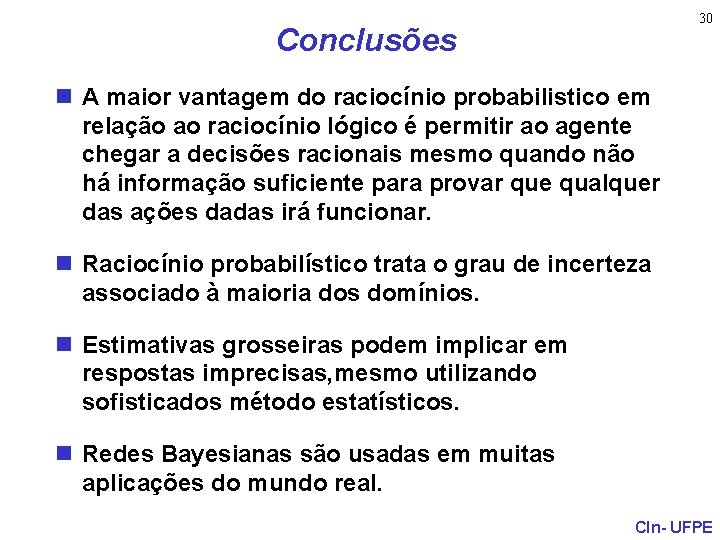 30 Conclusões n A maior vantagem do raciocínio probabilistico em relação ao raciocínio lógico