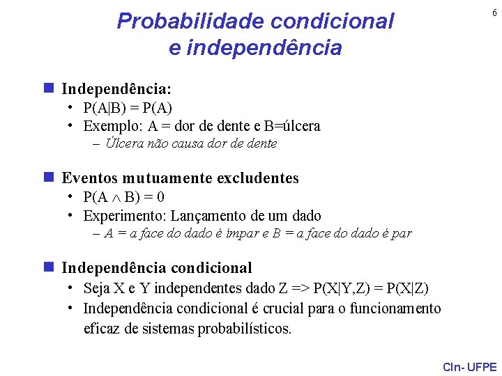Probabilidade condicional e independência 6 n Independência: • P(A|B) = P(A) • Exemplo: A