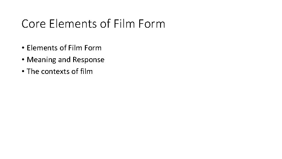 Core Elements of Film Form • Meaning and Response • The contexts of film