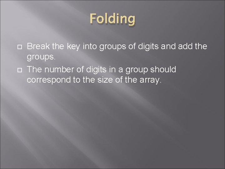 Folding Break the key into groups of digits and add the groups. The number