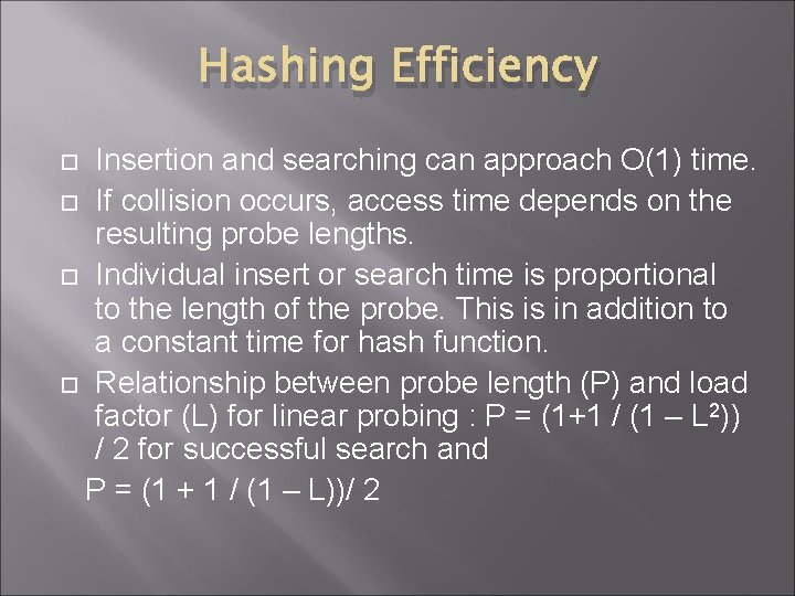 Hashing Efficiency Insertion and searching can approach O(1) time. If collision occurs, access time