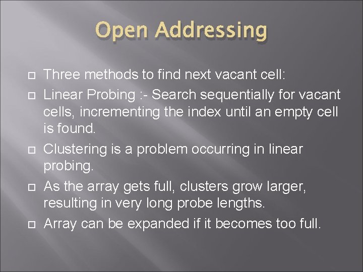 Open Addressing Three methods to find next vacant cell: Linear Probing : - Search