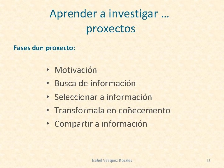 Aprender a investigar … proxectos Fases dun proxecto: • • • Motivación Busca de