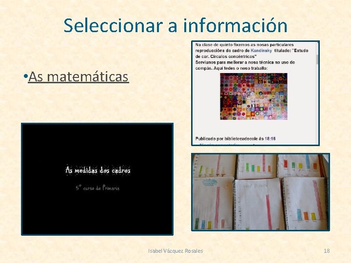 Seleccionar a información • As matemáticas Isabel Vázquez Rosales 18 