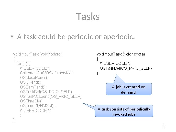 Tasks • A task could be periodic or aperiodic. void Your. Task (void *pdata)