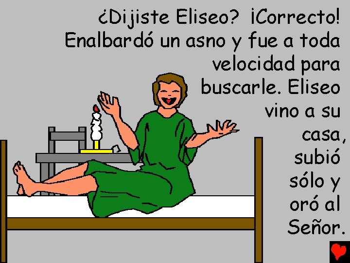 ¿Dijiste Eliseo? ¡Correcto! Enalbardó un asno y fue a toda velocidad para buscarle. Eliseo