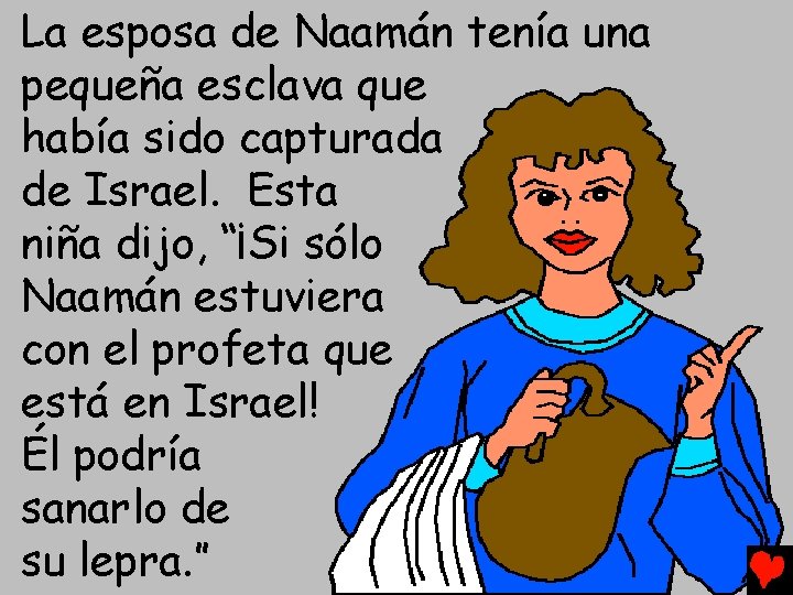 La esposa de Naamán tenía una pequeña esclava que había sido capturada de Israel.
